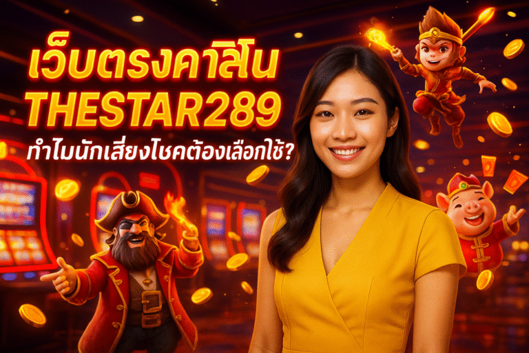 เว็บตรงคาสิโน THESTAR289 ทำไมนักเสี่ยงโชคต้องเลือกใช้?